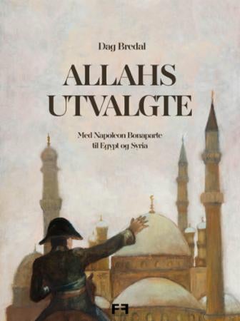 Allahs utvalgte - med Napoleon Bonaparte til Egypt og Syria