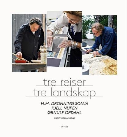 Tre reiser - tre landskap - H.M. Dronning Sonja, Kjell Nupen, Ørnulf Opdahl