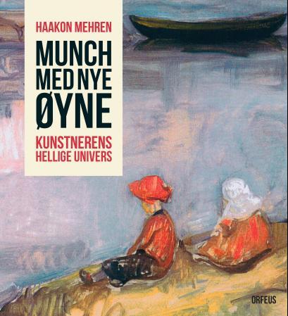 Munch med nye øyne - kunstnerens hellige univers