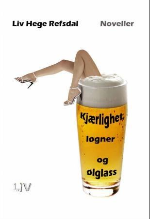 Kjærlighet, løgner og ølglass - noveller