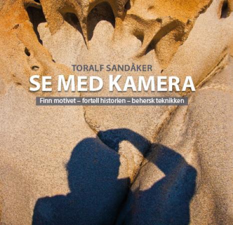 Se med kamera - finn motivet, fortell historien, behersk teknikken