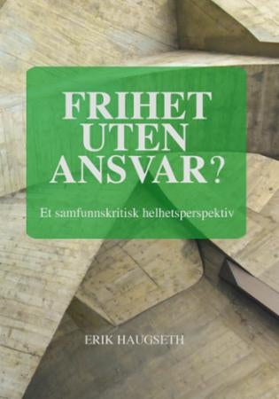 Frihet uten ansvar? - et samfunnskritisk helhetsperspektiv