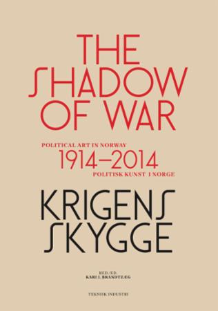 Krigens skygge = The shadow of war : political art in Norway 1914-2014 - politisk kunst i Norge 1914-2014