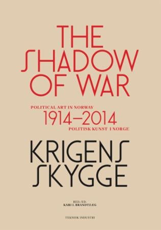 Krigens skygge = The shadow of war : political art in Norway 1914-2014 - politisk kunst i Norge 1914-2014