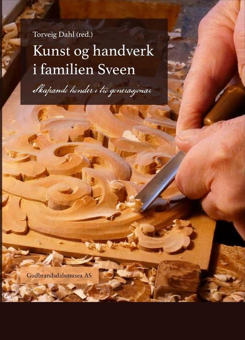 Kunst og handverk i familien Sveen - Skapande hender i tre generasjonar