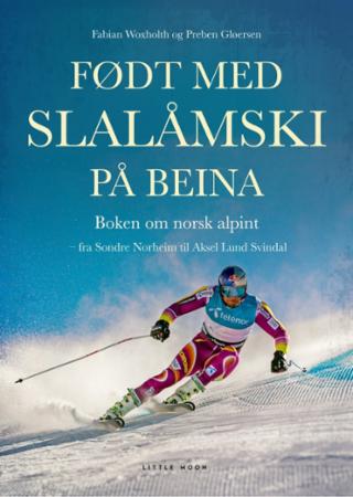 Født med slalåmski på beina - boken om norsk alpint : fra Sondre Norheim til Aksel Lund Svindal