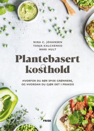 Plantebasert kosthold - hvorfor du bør spise grønnere, og hvordan du gjør det i praksis