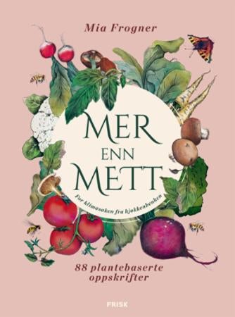 Mer enn mett - for klimasaken fra kjøkkenbenken : 88 plantebaserte oppskrifter