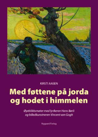 Med føttene på jorda og hodet i himmelen - øyeblikksmøter med lyrikeren Hans Børli og billedkunstneren Vincent van Gogh
