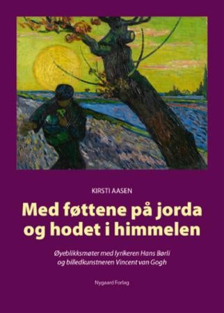 Med føttene på jorda og hodet i himmelen - øyeblikksmøter med lyrikeren Hans Børli og billedkunstneren Vincent van Gogh