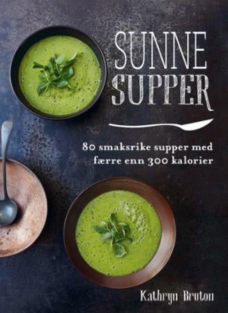 Sunne supper - 80 smaksrike supper med færre enn 300 kalorier