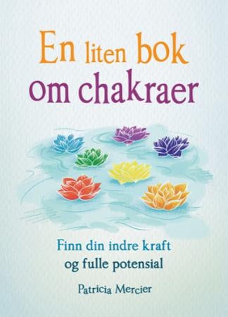 En liten bok om chakraer - finn din indre kraft og fulle potensial