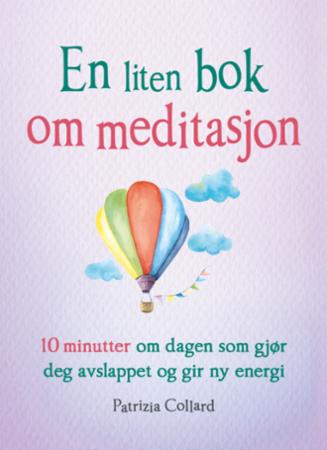En liten bok om meditasjon - 10 minutter om dagen som gjør deg avslappet og gir ny energi