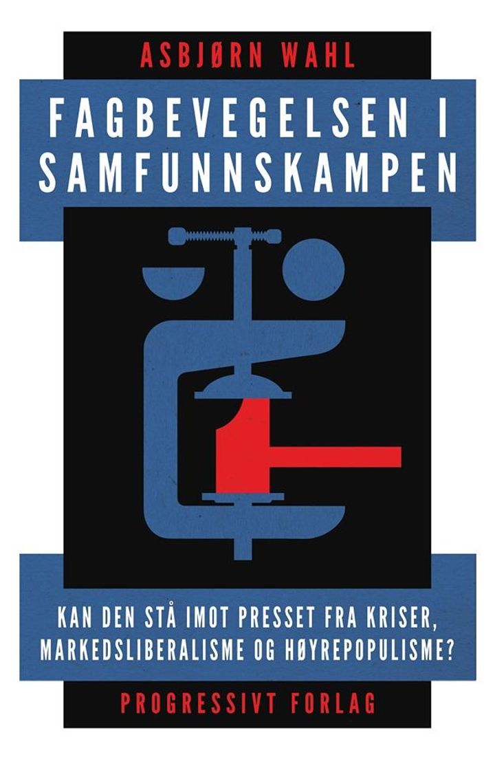 Fagbevegelsen i samfunnskampen - kan den stå imot presset fra kriser, markedsliberalisme og høyrepopulisme?