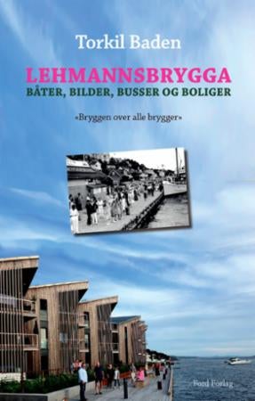 Lehmannsbrygga - båter, bilder, busser og boliger : bryggen over alle brygger