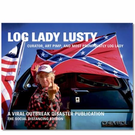 Log Lady Lusty - curator, art pimp, and most prominently log lady : a viral outbreak disaster publication : the socia