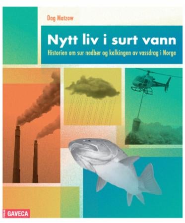 Nytt liv i surt vann - historien om sur nedbør og kalkingen av vassdrag i Norge