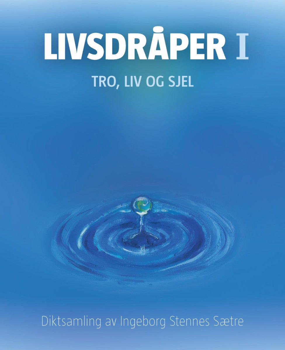 Livsdråper - Bok 1 : tro, liv og sjel : diktsamling