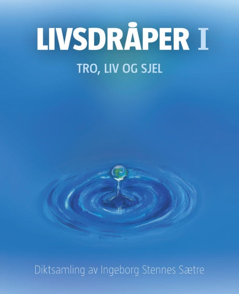 Livsdråper - Bok 1 : tro, liv og sjel : diktsamling