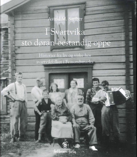I Svartvika sto døran bestandig oppe - Historier fra liv og virke hos svartvikfolket i Fe