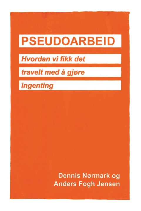 Pseudoarbeid - hvordan vi fikk det travelt med å gjøre ingenting