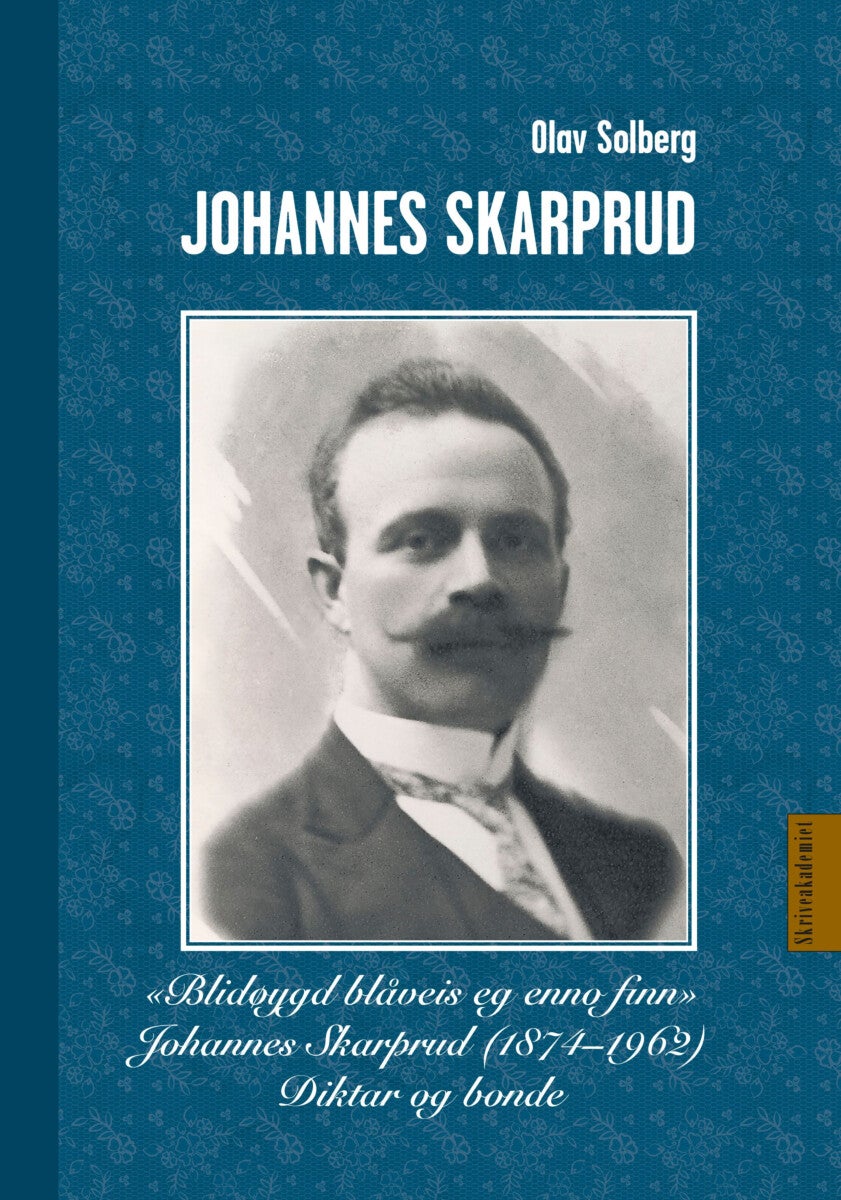 Johannes Skarprud - «blidøygd blåveis eg enno finn» : Johannes Skarprud (1874-1962) : diktar og bonde