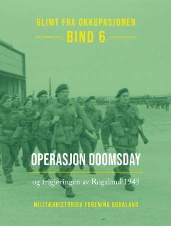 Glimt fra okkupasjonen - Bind 6 : Operasjon Doomsday og frigjøringen av Rogaland 1945