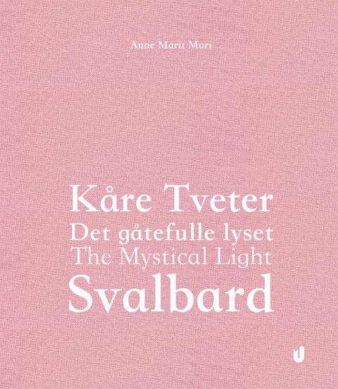 Kåre Tveter - det gåtefulle lyset Svalbard / The mystical light : Svalbard