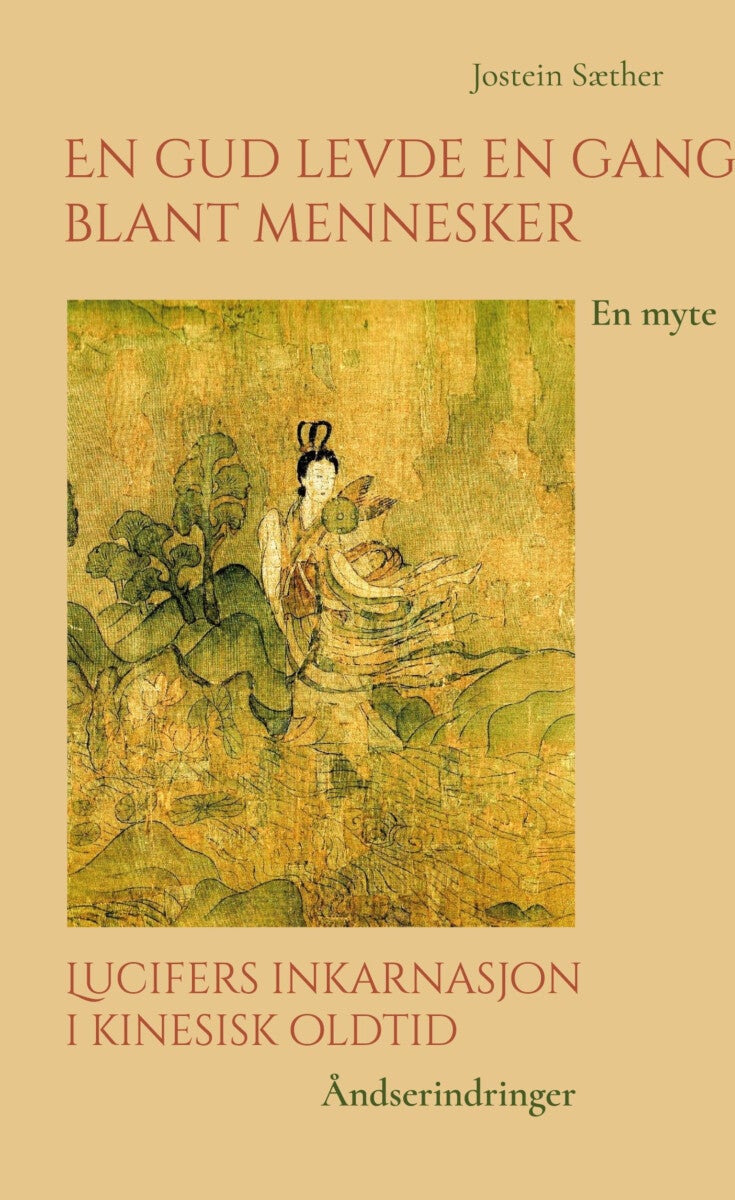 En gud levde en gang blant mennesker ; Lucifers inkarnasjon i kinesisk oldtid - en myte : åndserindringer