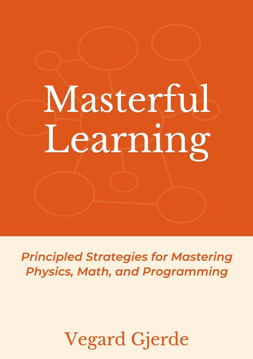 Masterful learning - principled strategies for mastering physics, math, and programming