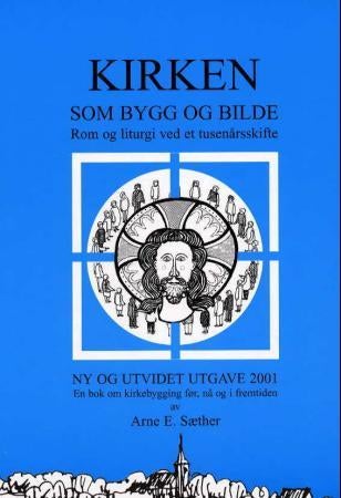 Kirken som bygg og bilde - rom og liturgi ved et tusenårsskifte : en bok om kirkebygging før, nå og i fremtiden
