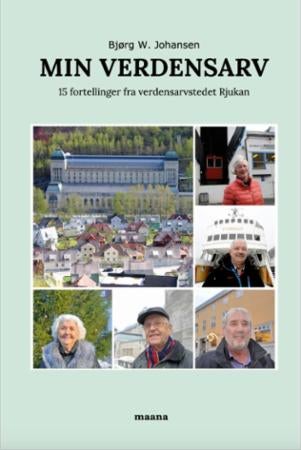 Min verdensarv - 15 fortellinger fra verdensarvstedet Rjukan