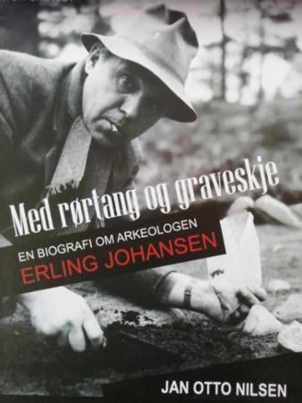 Med rørtang og graveskje - en biografi om arkeologen Erling Johansen