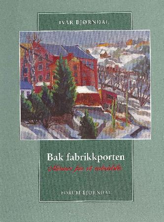 Bak fabrikkporten - minner fra et arbeidsliv 1925-1975