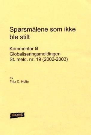 Spørsmålene som ikke ble stilt - kommentar til Globaliseringsmeldingen, St.meld. nr. 19 (2002-2003)