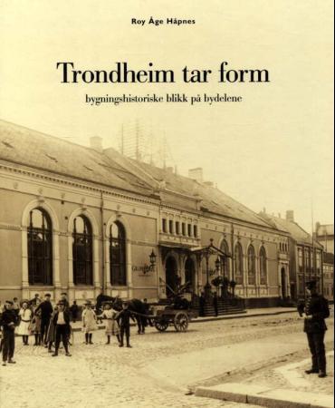 Trondheim tar form - bygningshistoriske blikk på bydelene