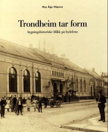 Trondheim tar form - bygningshistoriske blikk på bydelene