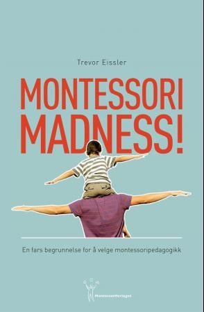Montessori madness! - en fars begrunnelse for å velge montessoripedagogikk