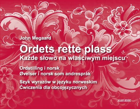 Ordets rette plass = Kazde slowo na wlasciwym miejscu : szyk wyrazów w jezyku norweskim : cwiczenia - ordstilling i norsk : øvelser i norsk som andrespråk