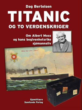 Titanic og to verdenskriger - om Albert Moss og hans begivenhetsrike sjømannsliv