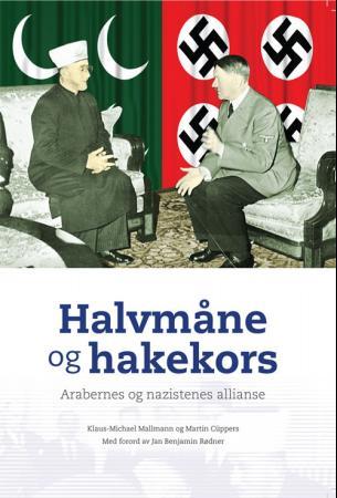 Halvmåne og hakekors - arabernes og nazistenes allianse : samarbeidet mellom det nazistiske Tyskland og den palestina-arabi