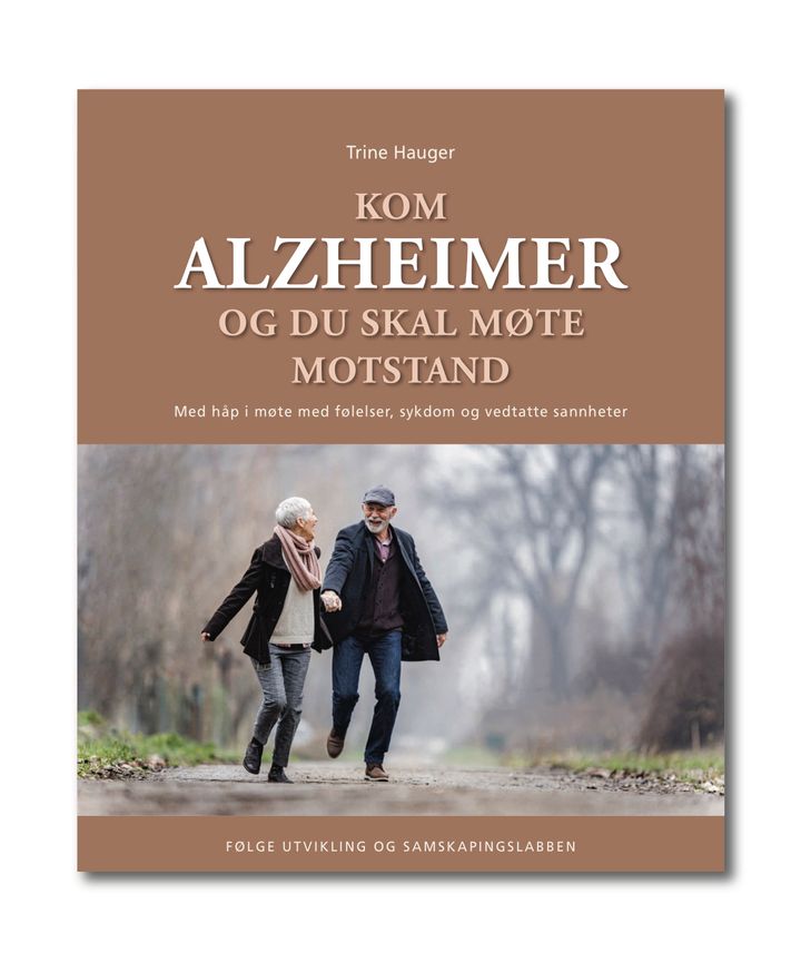 Kom Alzheimer og du skal møte motstand - med håp i møte med følelser, sykdom og vedtatte sannheter