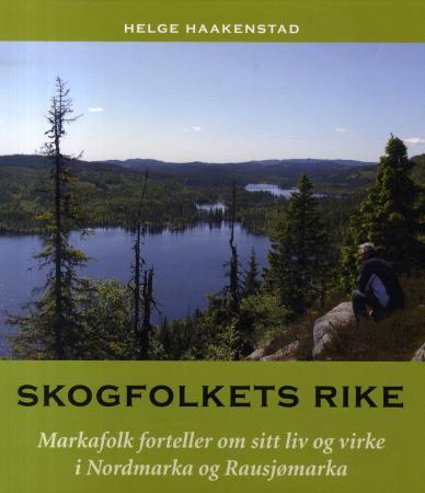 Skogfolkets rike - markafolk forteller om sitt liv og virke i Nordmarka og Rausjømarka