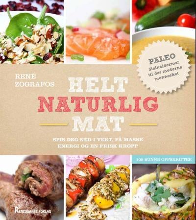 Helt naturlig mat - spis deg ned i vekt, få masse energi og en frisk kropp : 108 sunne oppskrifter