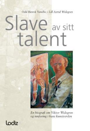 Slave av sitt talent - en biografi om Viktor Widegren og innføring i hans kunstverden