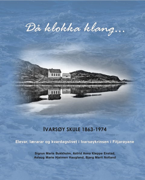 Då klokka klang... - Ivarsøy skule 1863-1974 : elevar, lærarar og kvardagslivet i Ivarsøykrinsen i Fitjarøyene