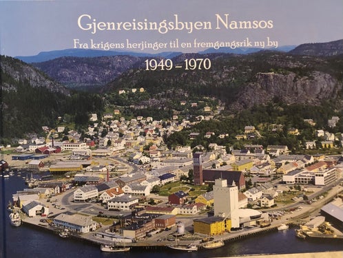 Gjenreisingsbyen Namsos - Fra krigens herjinger til en fremgangsrik ny by (1949-1970)