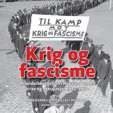 Krig og fascisme - arbeiderbevegelsen i Rogaland under krise og okkupasjon 1920-1950