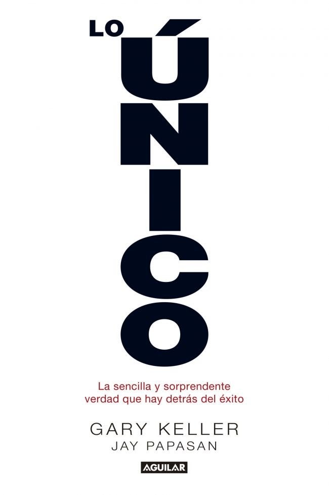 Lo único - La sencilla y sorprendente verdad que hay detrás del éxito (Inspiración y creatividad)