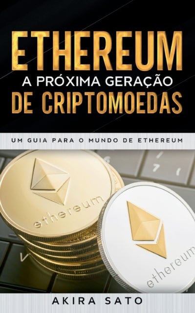 Ethereum - A proxima geracao de criptomoedas - Um Guia para o Mundo de Ethereum